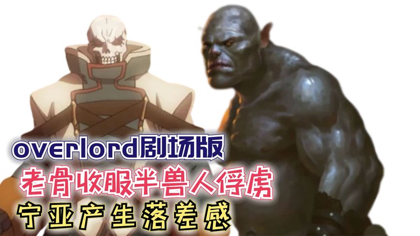 老骨收服半兽人俘虏,宁亚产生落差感!【Overlord】剧场版154